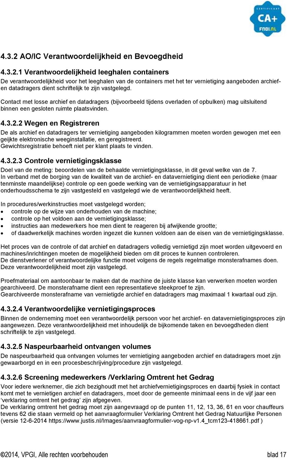 1 Verantwoordelijkheid leeghalen containers De verantwoordelijkheid voor het leeghalen van de containers met het ter vernietiging aangeboden archiefen datadragers dient schriftelijk te zijn