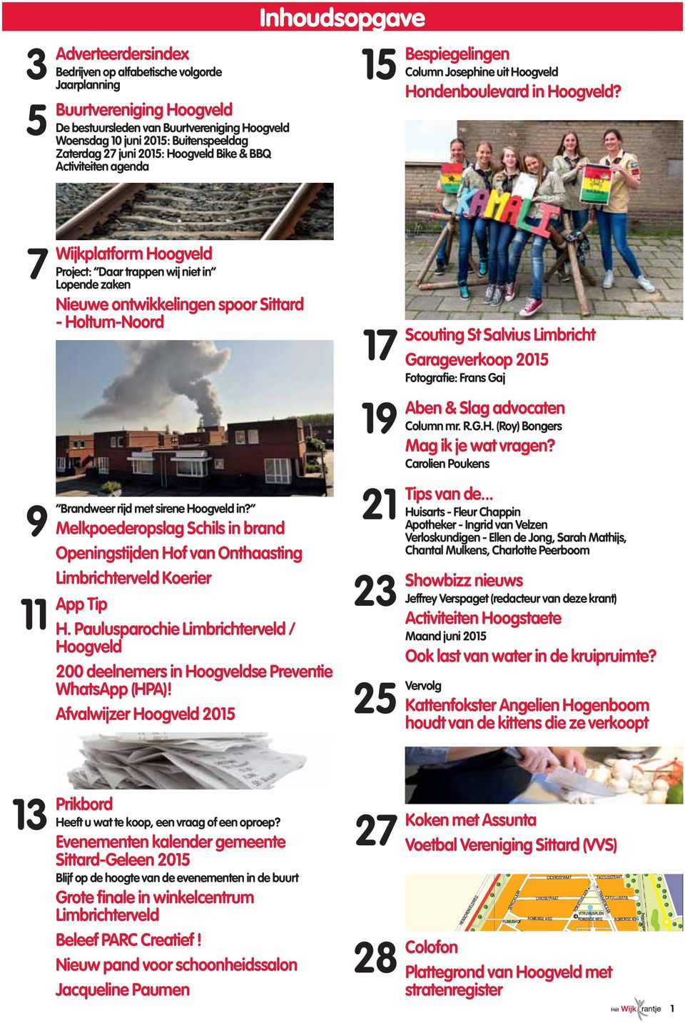 7 9 Brandweer 11 Wijkplatform Hoogveld Project: Daar trappen wij niet in Lopende zaken Nieuwe ontwikkelingen spoor Sittard - Holtum-Noord rijd met sirene Hoogveld in?