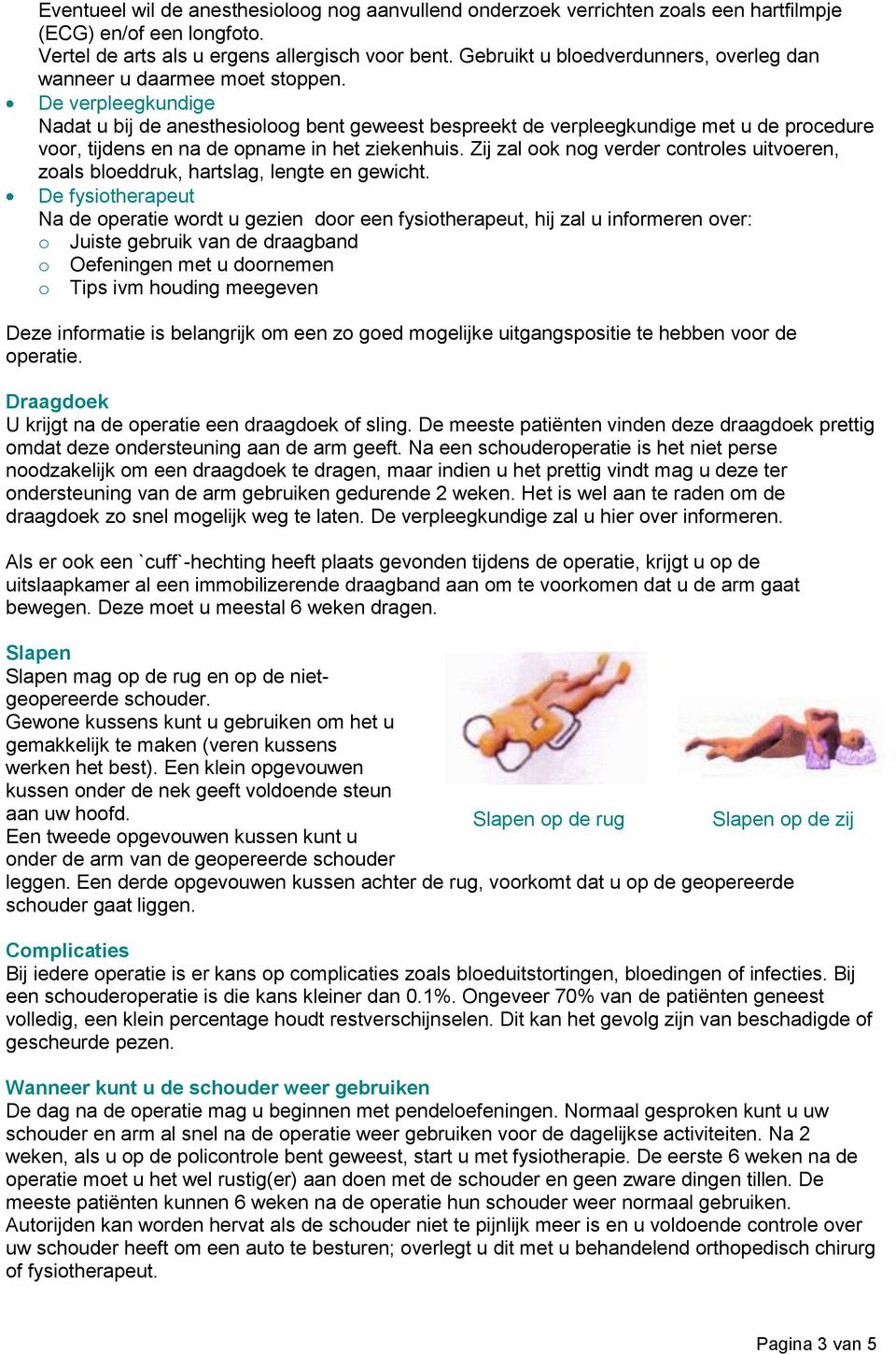 De verpleegkundige Nadat u bij de anesthesioloog bent geweest bespreekt de verpleegkundige met u de procedure voor, tijdens en na de opname in het ziekenhuis.