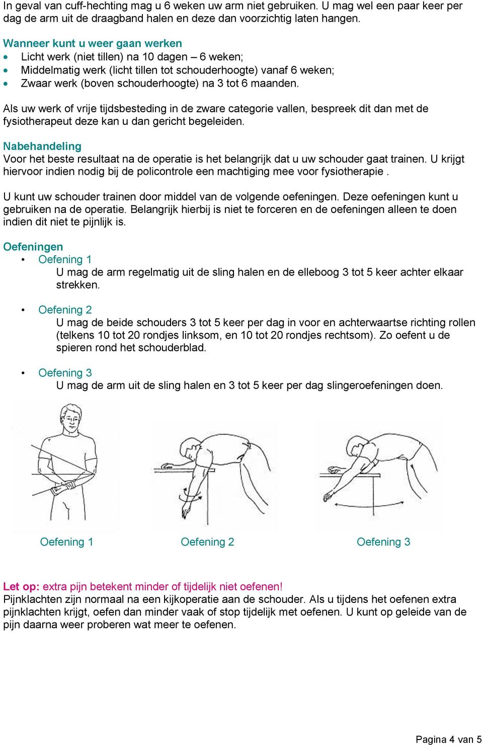 Als uw werk of vrije tijdsbesteding in de zware categorie vallen, bespreek dit dan met de fysiotherapeut deze kan u dan gericht begeleiden.