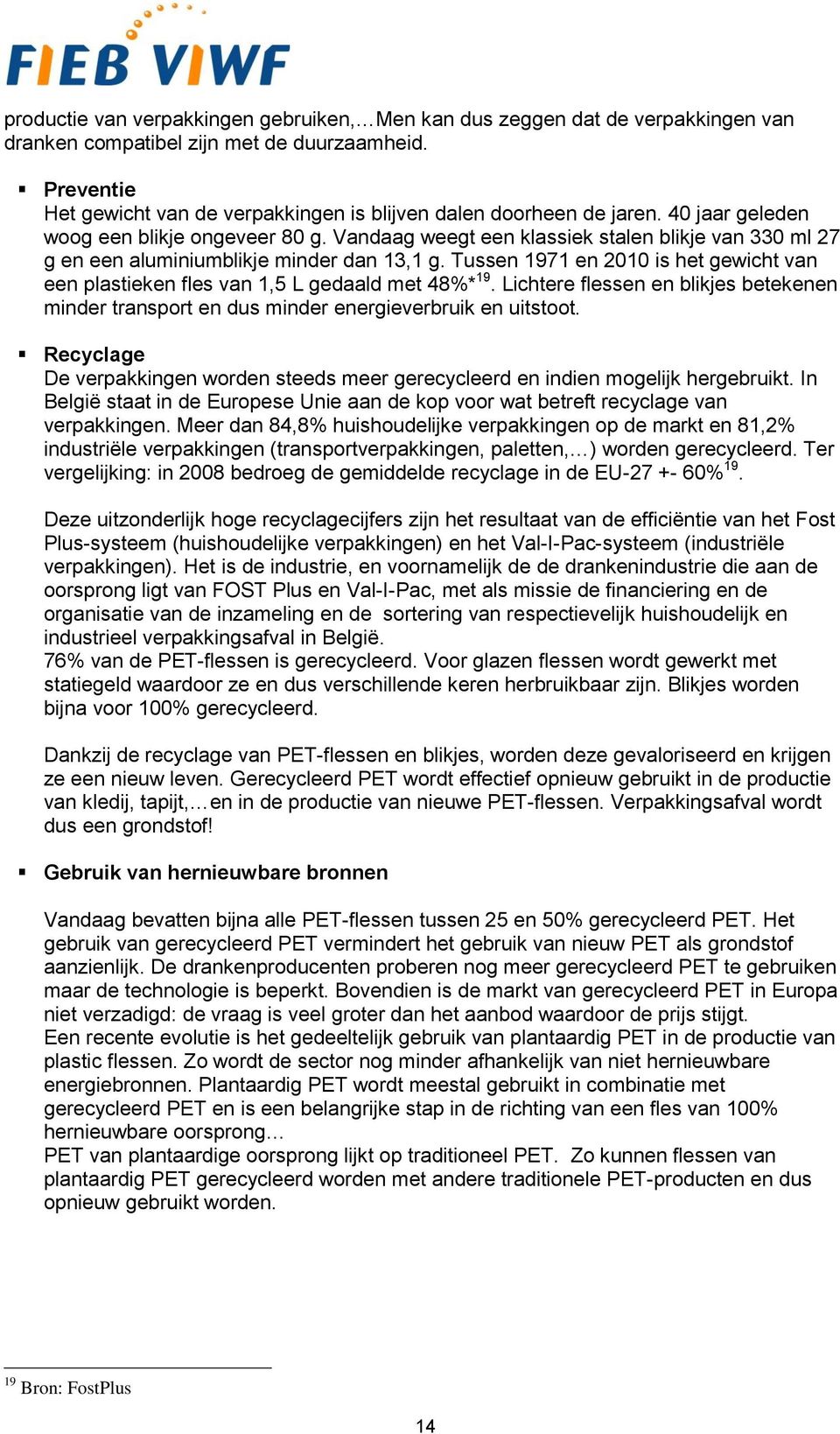 Vandaag weegt een klassiek stalen blikje van 330 ml 27 g en een aluminiumblikje minder dan 13,1 g. Tussen 1971 en 2010 is het gewicht van een plastieken fles van 1,5 L gedaald met 48%* 19.