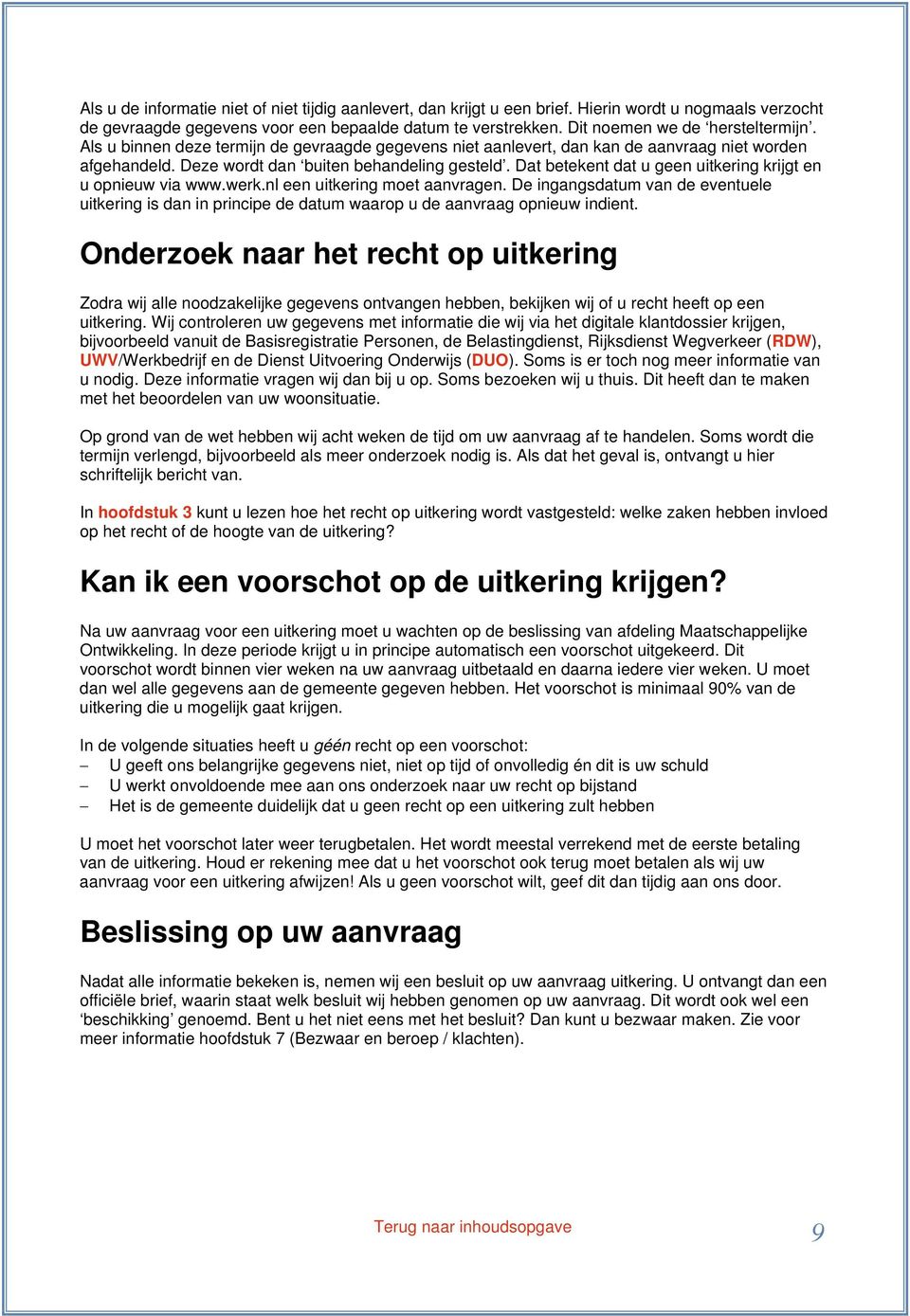Dat betekent dat u geen uitkering krijgt en u opnieuw via www.werk.nl een uitkering moet aanvragen.