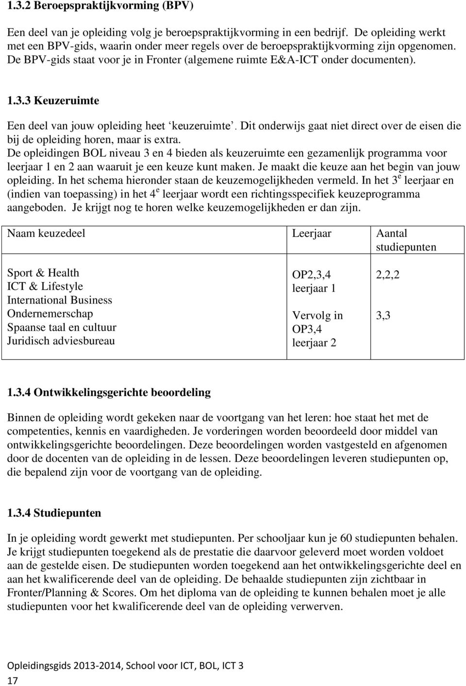 3 Keuzeruimte Een deel van jouw opleiding heet keuzeruimte. Dit onderwijs gaat niet direct over de eisen die bij de opleiding horen, maar is extra.