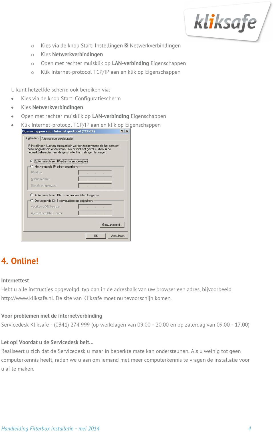 Internettest Hebt u alle instructies pgevlgd, typ dan in de adresbalk van uw brwser een adres, bijvrbeeld http://www.kliksafe.nl. De site van Kliksafe met nu tevrschijn kmen.