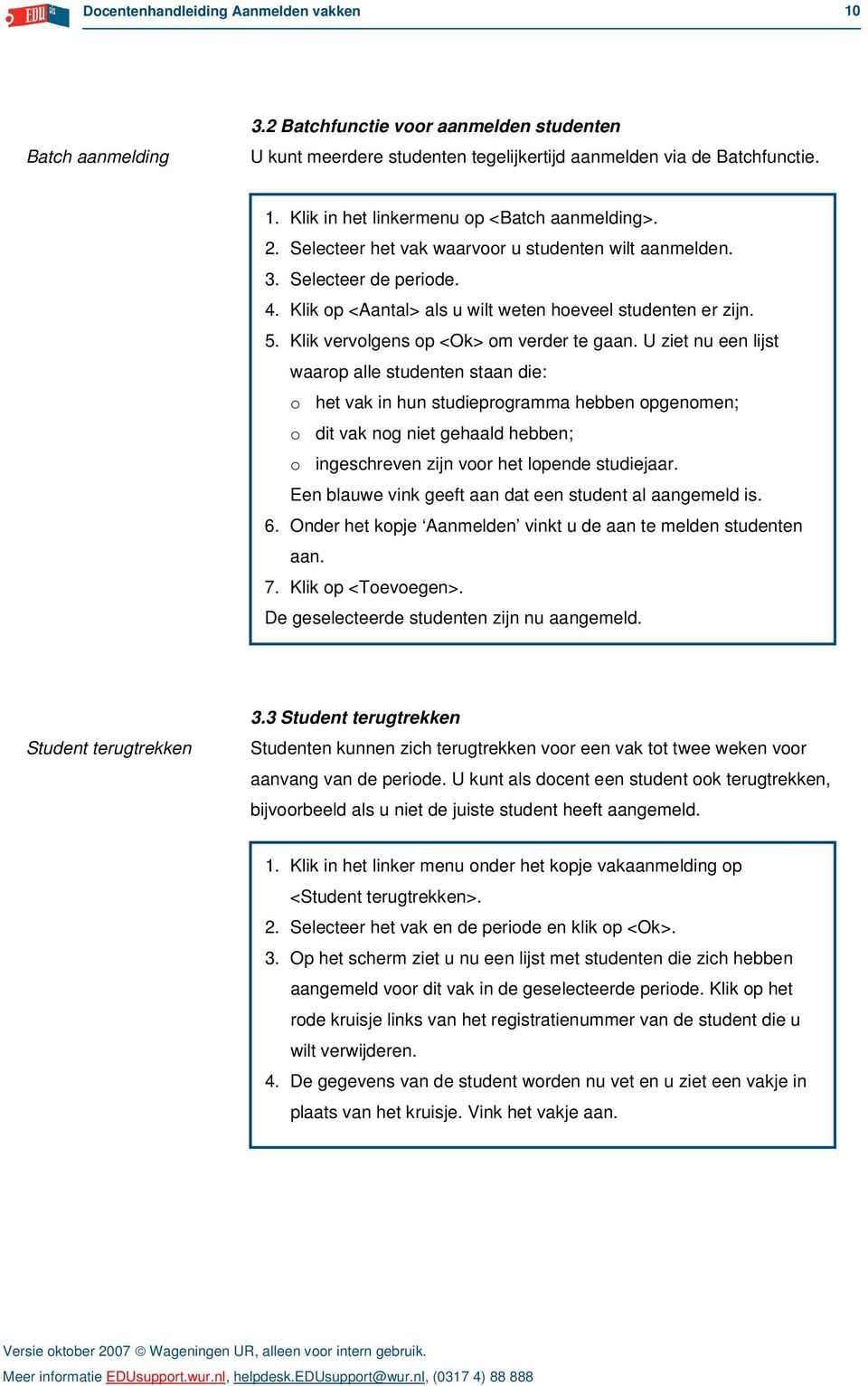 U ziet nu een lijst waarop alle studenten staan die: o het vak in hun studieprogramma hebben opgenomen; o dit vak nog niet gehaald hebben; o ingeschreven zijn voor het lopende studiejaar.