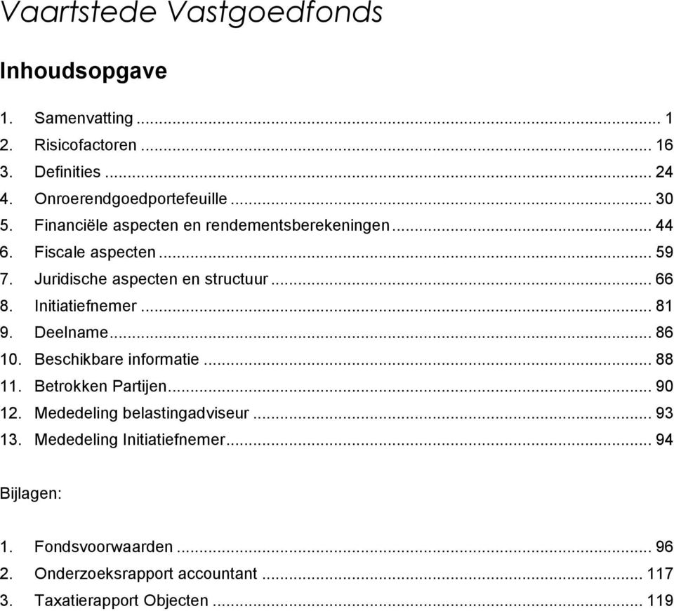 Initiatiefnemer... 81 9. Deelname... 86 10. Beschikbare informatie... 88 11. Betrokken Partijen... 90 12. Mededeling belastingadviseur.