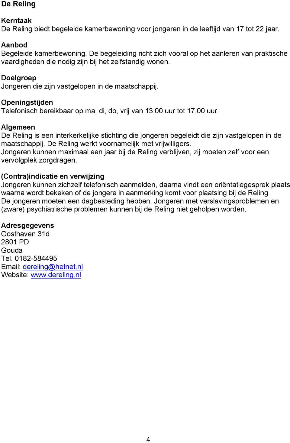 Openingstijden Telefonisch bereikbaar op ma, di, do, vrij van 13.00 uur tot 17.00 uur. Algemeen De Reling is een interkerkelijke stichting die jongeren begeleidt die zijn vastgelopen in de maatschappij.