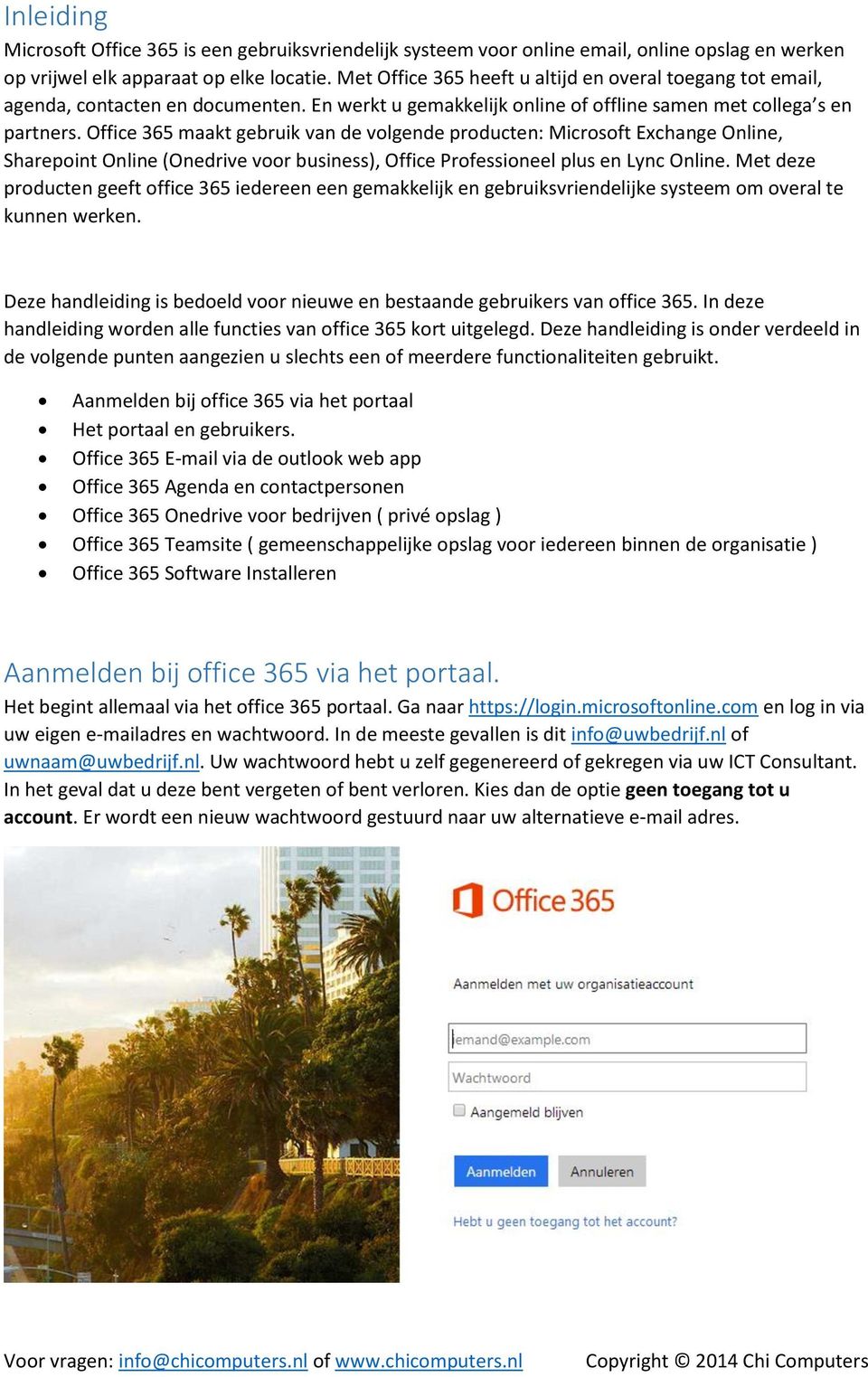 Office 365 maakt gebruik van de volgende producten: Microsoft Exchange Online, Sharepoint Online (Onedrive voor business), Office Professioneel plus en Lync Online.