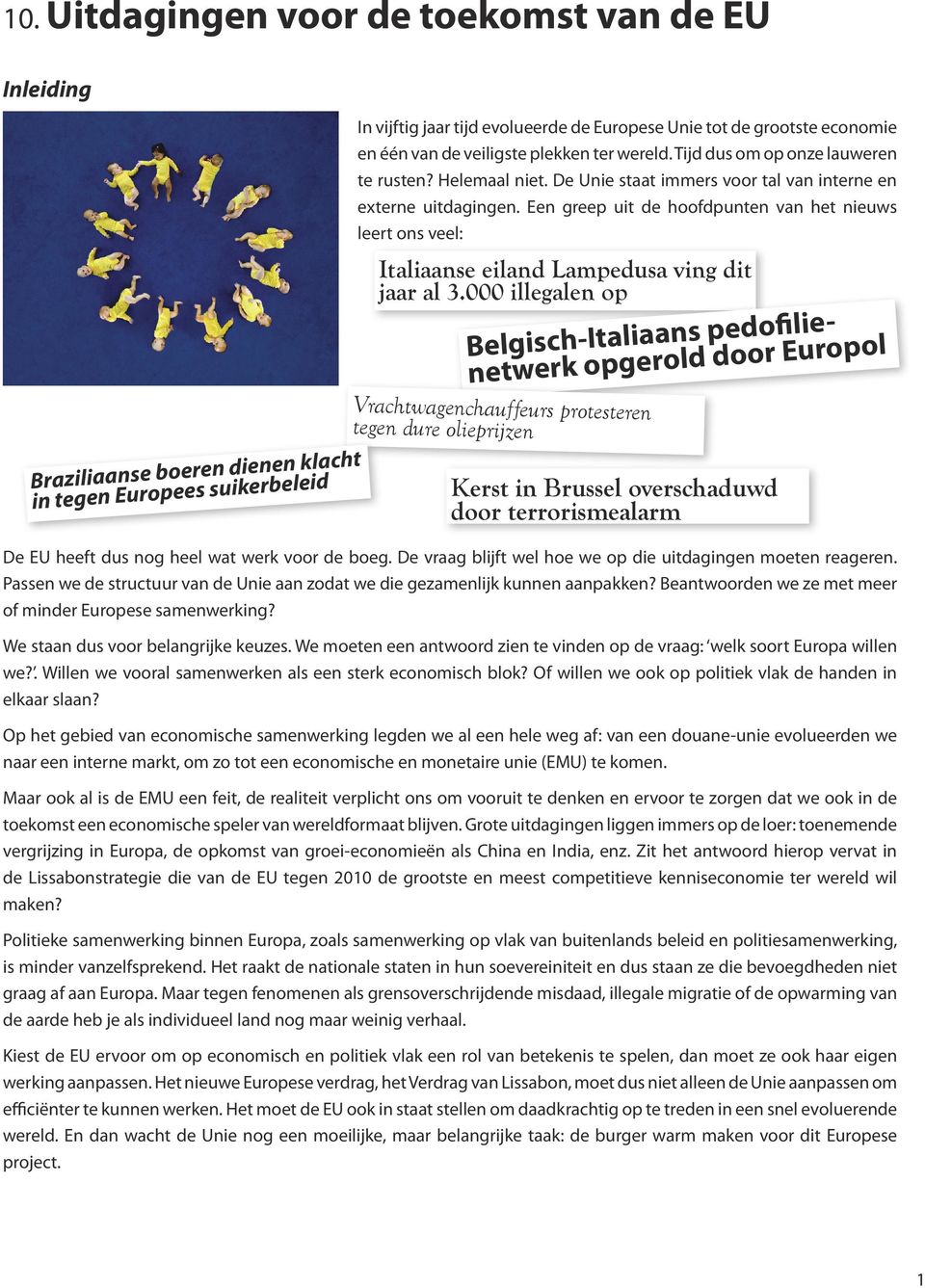 Een greep uit de hoofdpunten van het nieuws leert ons veel: De EU heeft dus nog heel wat werk voor de boeg. De vraag blijft wel hoe we op die uitdagingen moeten reageren.