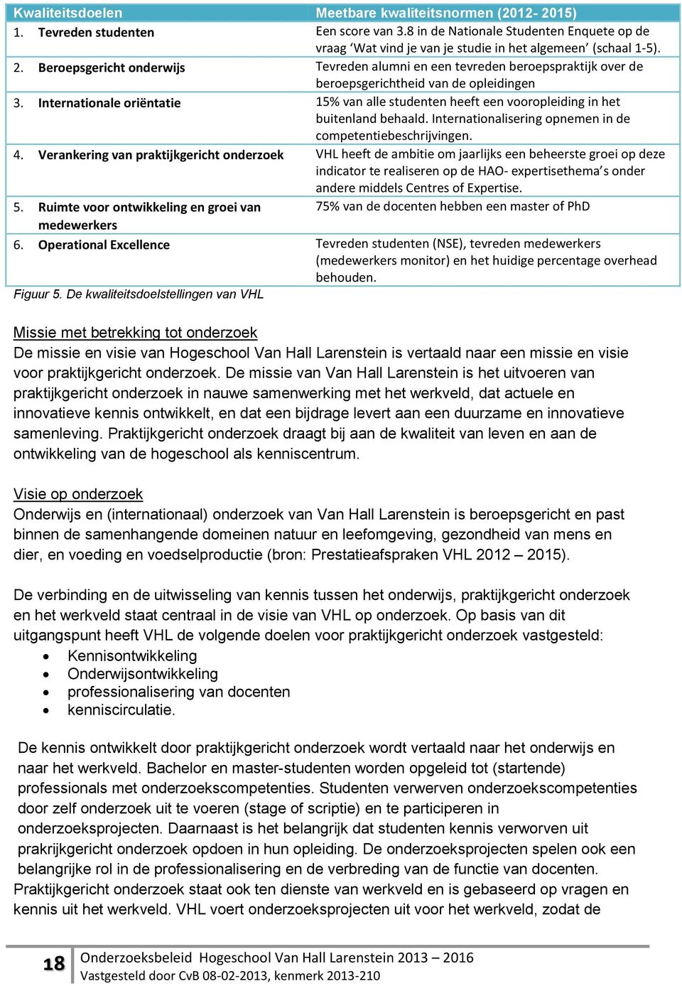 Internationale oriëntatie 15% van alle studenten heeft een vooropleiding in het buitenland behaald. Internationalisering opnemen in de competentiebeschrijvingen. 4.