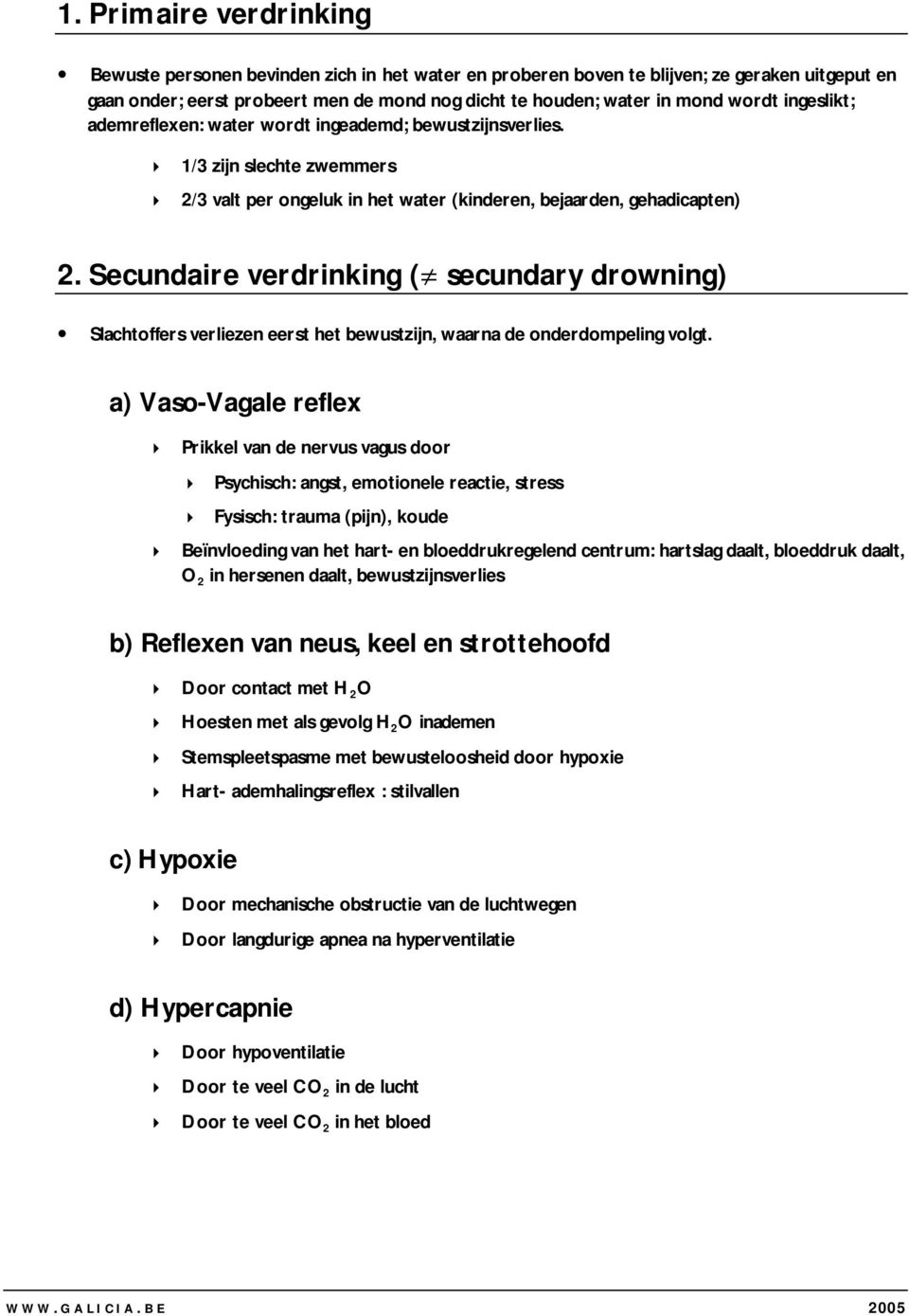 Secundaire verdrinking ( secundary drowning) Slachtoffers verliezen eerst het bewustzijn, waarna de onderdompeling volgt.