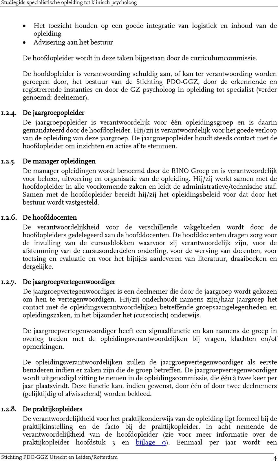 psycholoog in opleiding tot specialist (verder genoemd: deelnemer). 1.2.4.