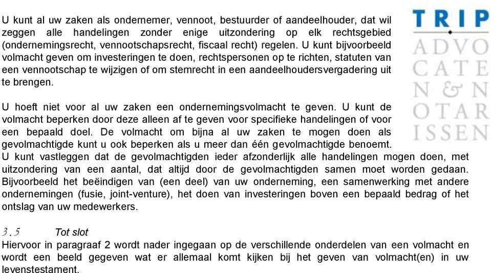 U kunt bijvoorbeeld volmacht geven om investeringen te doen, rechtspersonen op te richten, statuten van een vennootschap te wijzigen of om stemrecht in een aandeelhoudersvergadering uit te brengen.