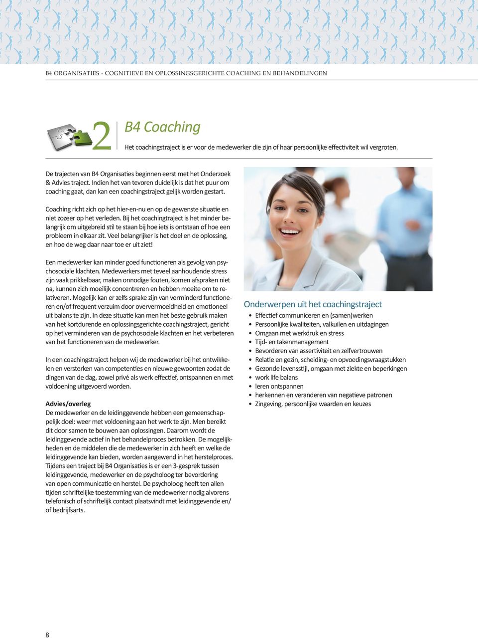 Indien het van tevoren duidelijk is dat het puur om coaching gaat, dan kan een coachingstraject gelijk worden gestart.