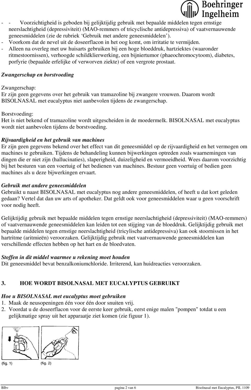 - Alleen na overleg met uw huisarts gebruiken bij een hoge bloeddruk, hartziektes (waaronder ritmestoornissen), verhoogde schildklierwerking, een bijniertumor (phaeochromocytoom), diabetes, porfyrie