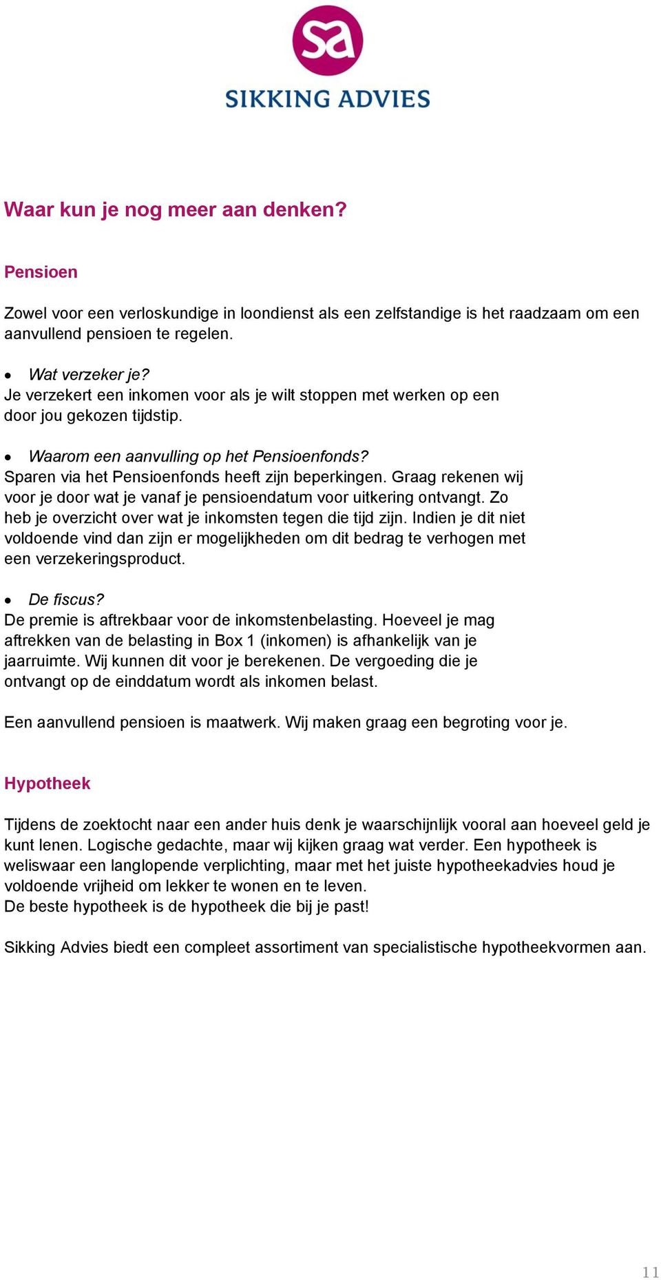 Graag rekenen wij voor je door wat je vanaf je pensioendatum voor uitkering ontvangt. Zo heb je overzicht over wat je inkomsten tegen die tijd zijn.