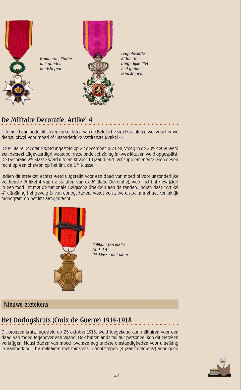 De Militaire Decoratie werd ingesteld op 22 december 1873 en, vroeg in de 20 ste eeuw, werd een decreet uitgevaardigd waardoor deze onderscheiding in twee klassen werd opgesplitst.