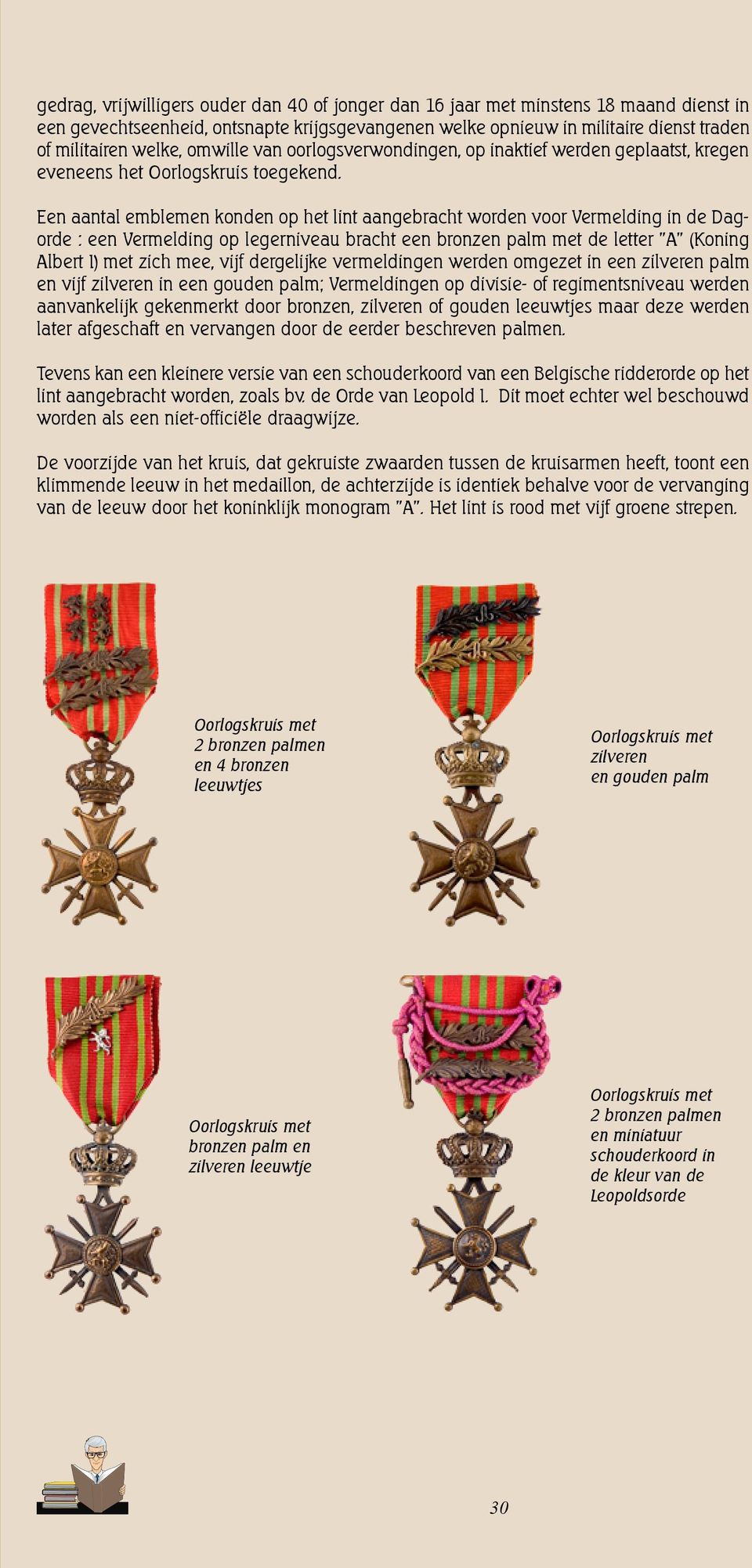 Een aantal emblemen konden op het lint aangebracht worden voor Vermelding in de Dagorde : een Vermelding op legerniveau bracht een bronzen palm met de letter "A" (Koning Albert I) met zich mee, vijf