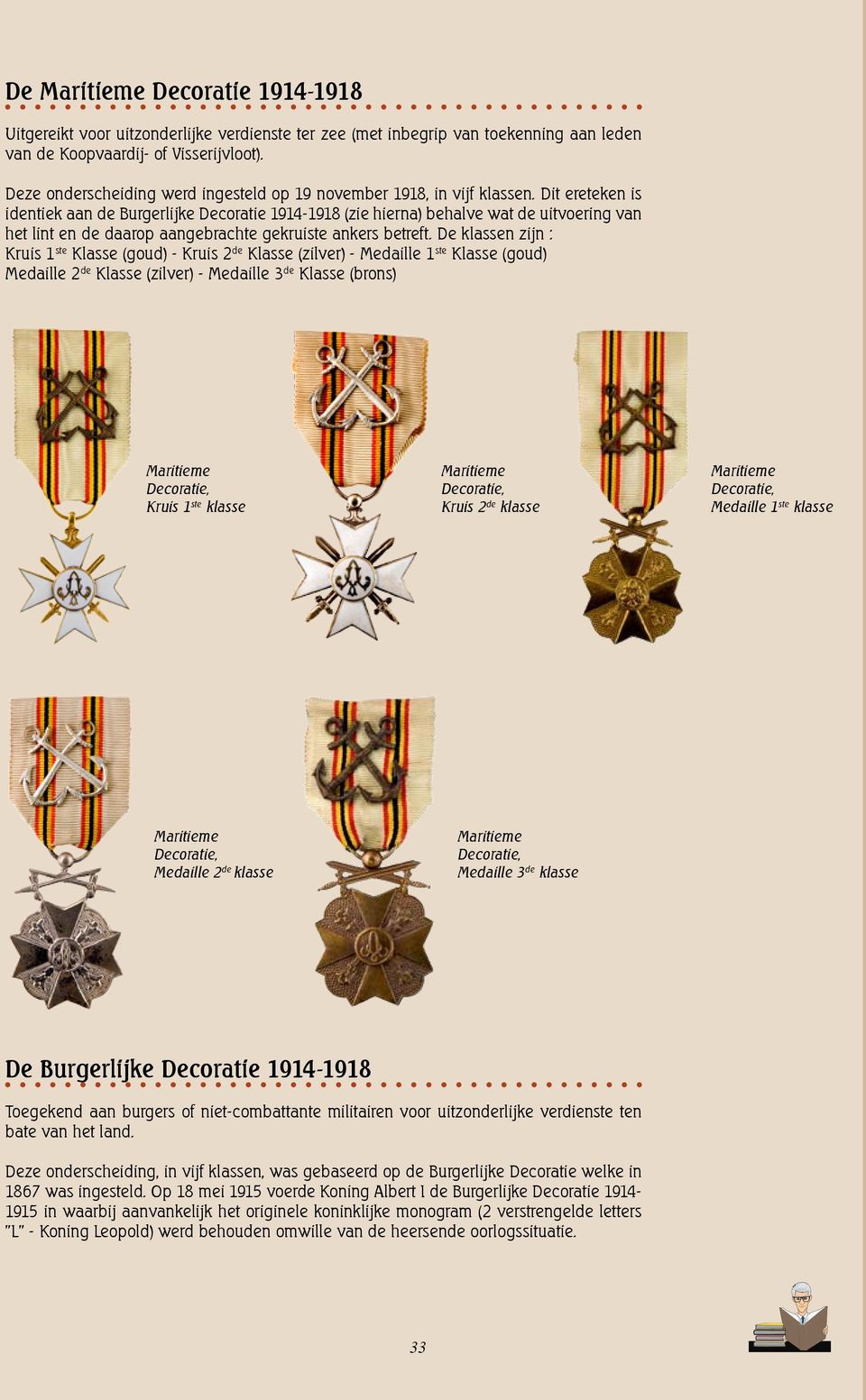 Dit ereteken is identiek aan de Burgerlijke Decoratie 1914-1918 (zie hierna) behalve wat de uitvoering van het lint en de daarop aangebrachte gekruiste ankers betreft.