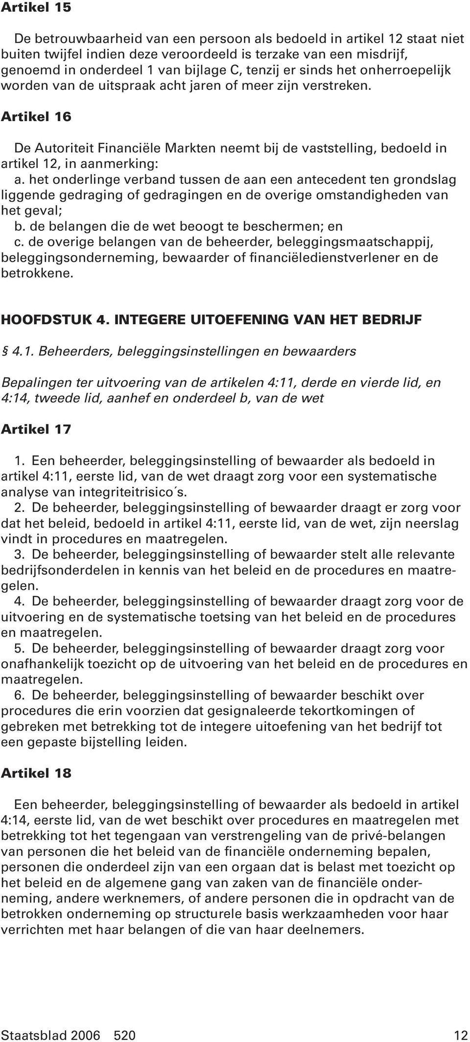 het onderlinge verband tussen de aan een antecedent ten grondslag liggende gedraging of gedragingen en de overige omstandigheden van het geval; b. de belangen die de wet beoogt te beschermen; en c.