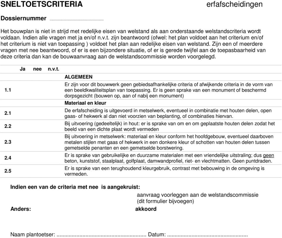 worden voorgelegd. 1.1 2.1 2.2 2.3 2.4 2.5 Ja nee n.v.t. Er zijn voor dit bouwwerk geen gebiedsafhankelijke criteria of afwijkende criteria in de vorm van een beeldkwaliteitsplan van toepassing.