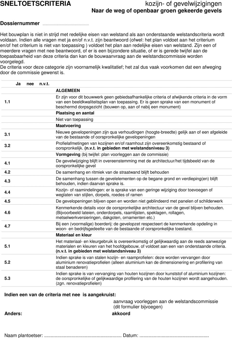 Zijn een of meerdere vragen met nee beantwoord, of er is een bijzondere situatie, of er is gerede twijfel aan de toepasbaarheid van deze criteria dan kan de bouwaanvraag aan de welstandscommissie