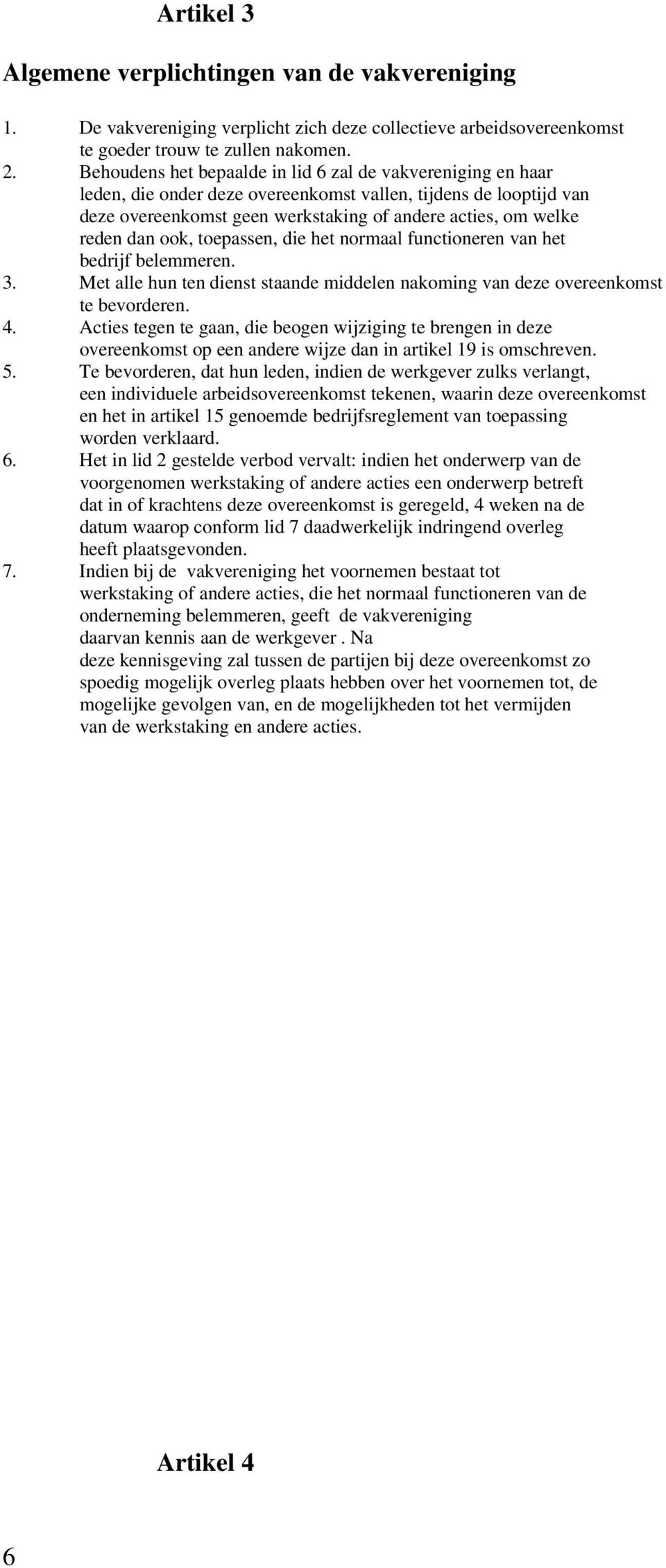 ook, toepassen, die het normaal functioneren van het bedrijf belemmeren. 3. Met alle hun ten dienst staande middelen nakoming van deze overeenkomst te bevorderen. 4.