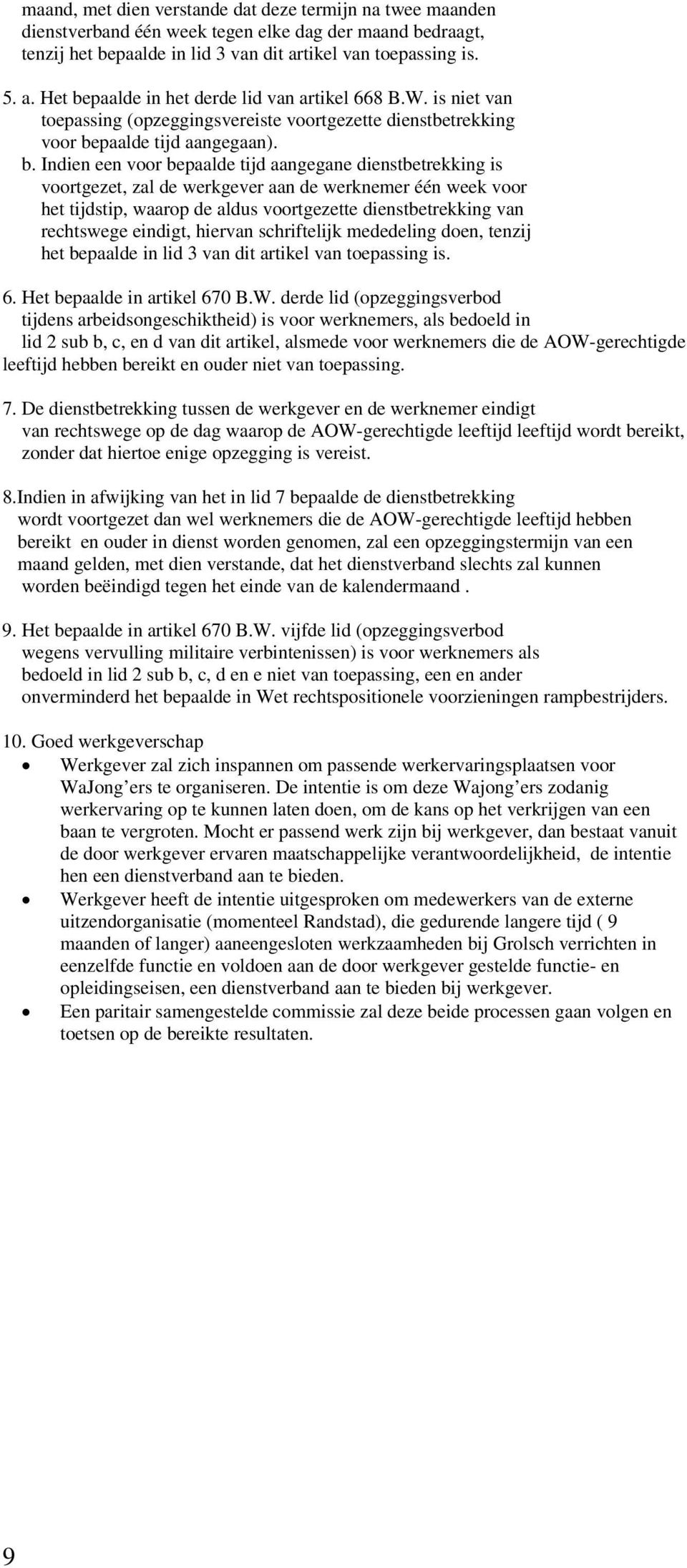 paalde in het derde lid van artikel 668 B.W. is niet van toepassing (opzeggingsvereiste voortgezette dienstbetrekking voor be