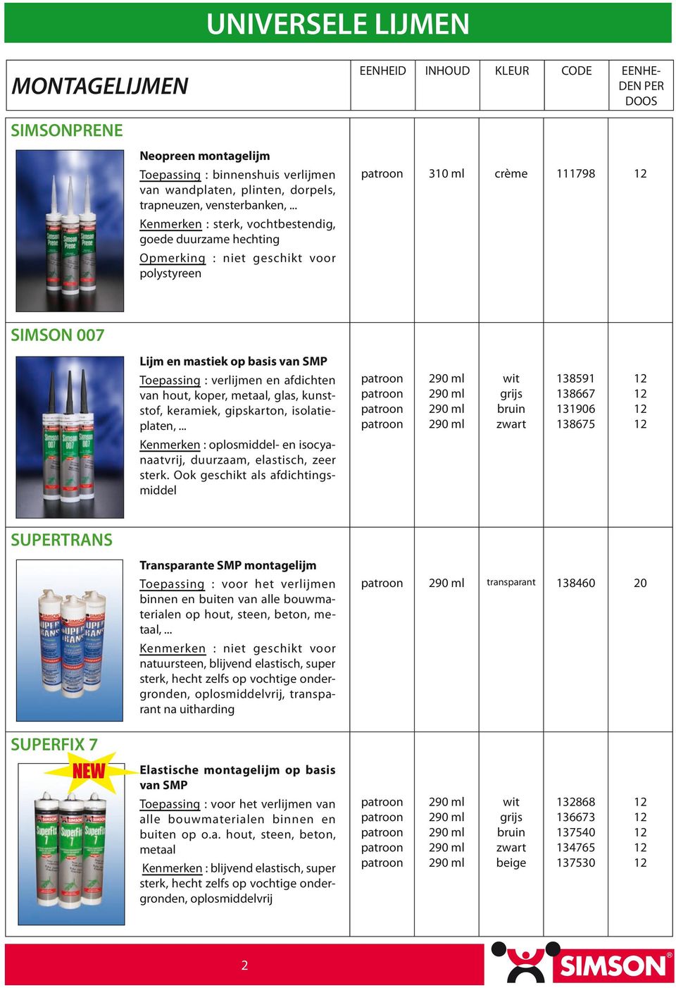 hout, koper, metaal, glas, kunststof, keramiek, gipskarton, isolatieplaten,... bruin 3859 38667 3906 38675 Kenmerken : oplosmiddel- en isocyanaatvrij, duurzaam, elastisch, zeer sterk.