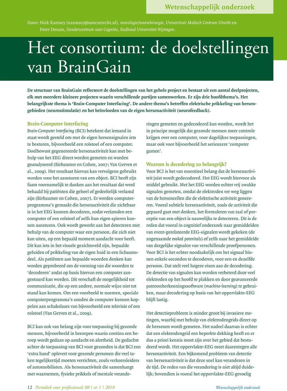 Het consortium: de doelstellingen van BrainGain De structuur van BrainGain reflecteert de doelstellingen van het gehele project en bestaat uit een aantal deelprojecten, elk met meerdere kleinere