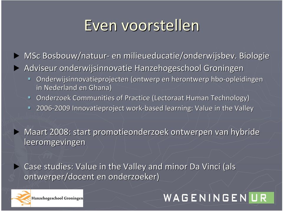 opleidingen in Nederland en Ghana) Onderzoek Communities of Practice (Lectoraat Human Technology) 2006 2009 Innovatieproject