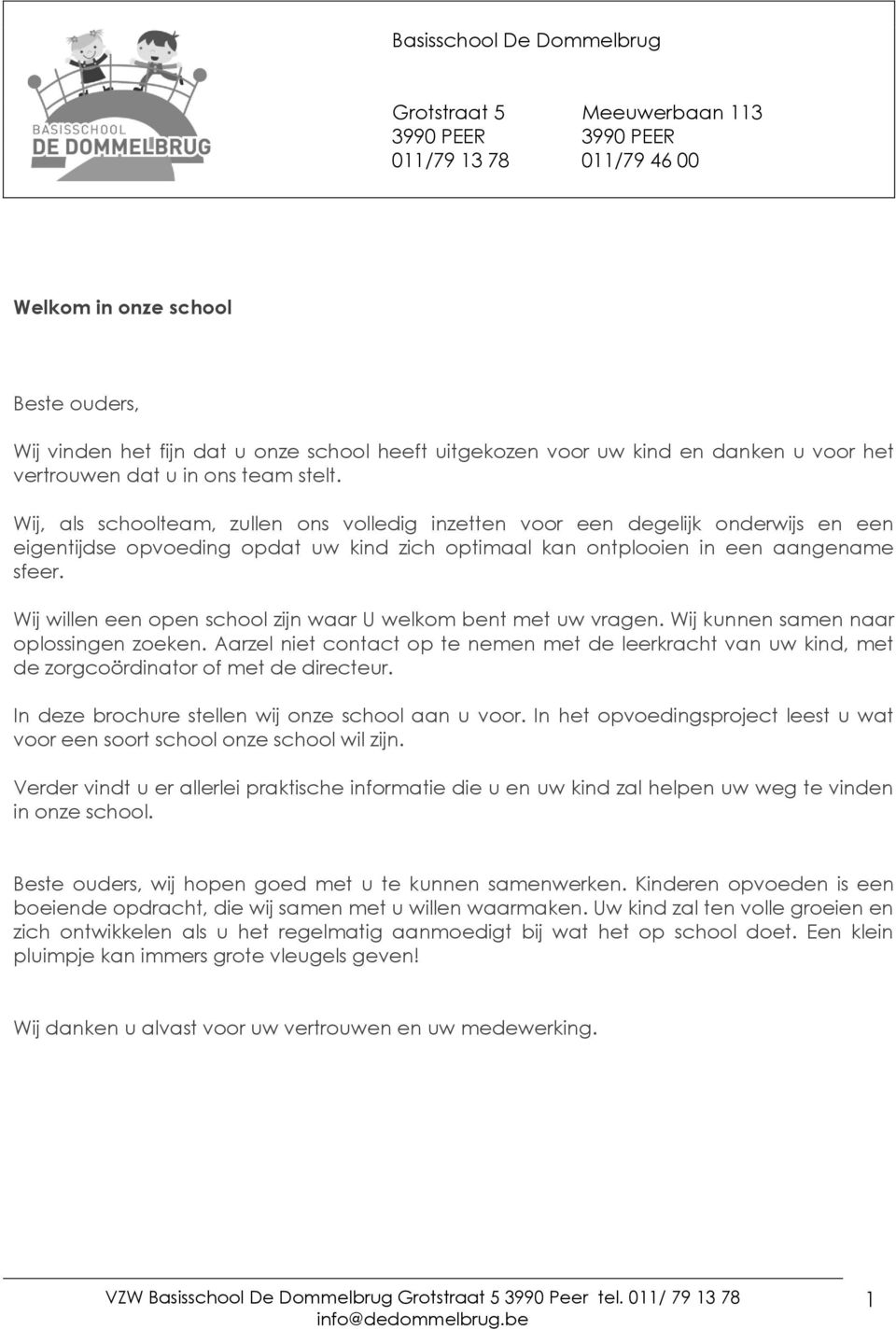 Wij, als schoolteam, zullen ons volledig inzetten voor een degelijk onderwijs en een eigentijdse opvoeding opdat uw kind zich optimaal kan ontplooien in een aangename sfeer.