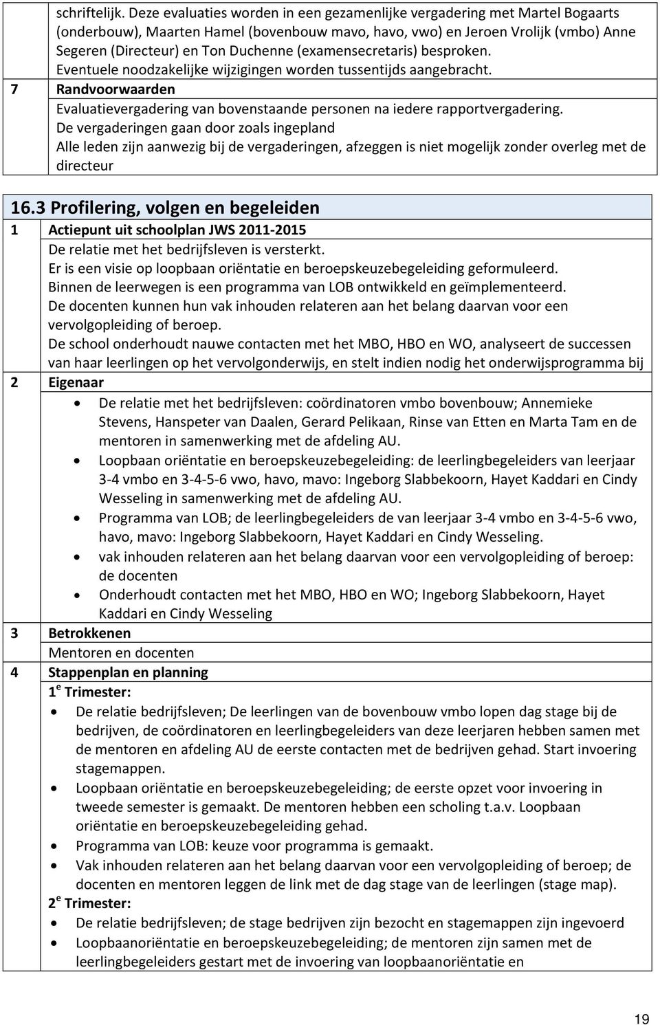 (examensecretaris) besproken. Eventuele noodzakelijke wijzigingen worden tussentijds aangebracht. 7 Randvoorwaarden Evaluatievergadering van bovenstaande personen na iedere rapportvergadering.