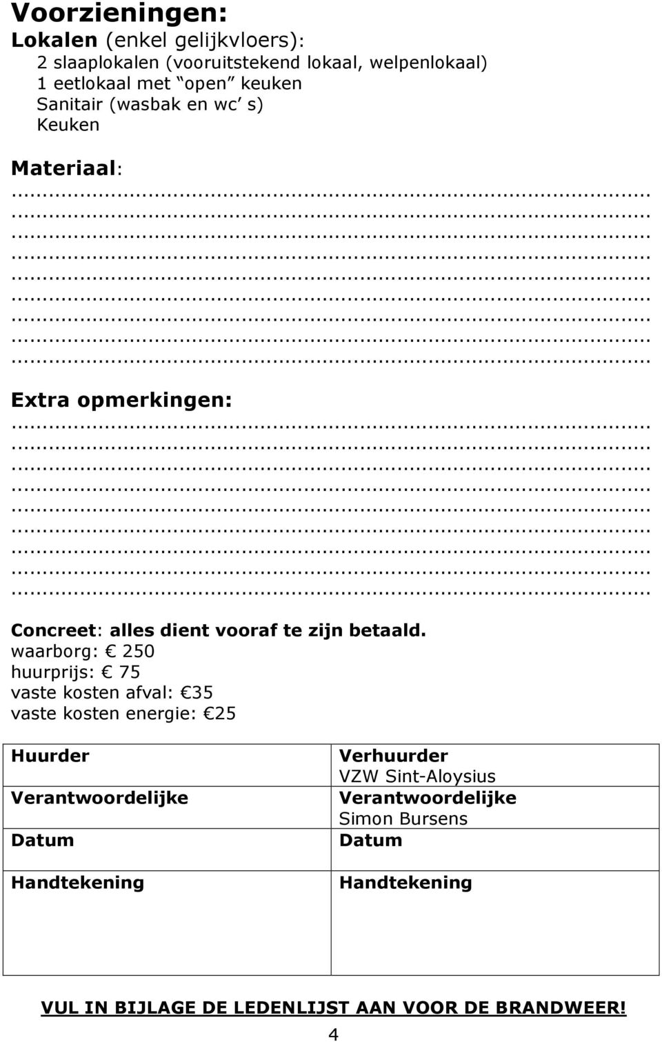 waarborg: 250 huurprijs: 75 vaste kosten afval: 35 vaste kosten energie: 25 Huurder Verantwoordelijke Datum Handtekening