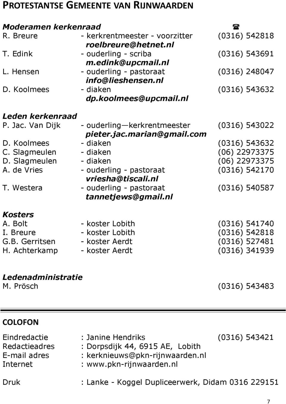 Van Dijk - ouderling kerkrentmeester (0316) 543022 pieter.jac.marian@gmail.com D. Koolmees - diaken (0316) 543632 C. Slagmeulen - diaken (06) 22973375 D. Slagmeulen - diaken (06) 22973375 A.