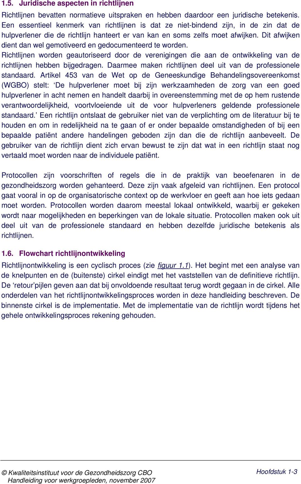 Dit afwijken dient dan wel gemotiveerd en gedocumenteerd te worden. Richtlijnen worden geautoriseerd door de verenigingen die aan de ontwikkeling van de richtlijnen hebben bijgedragen.