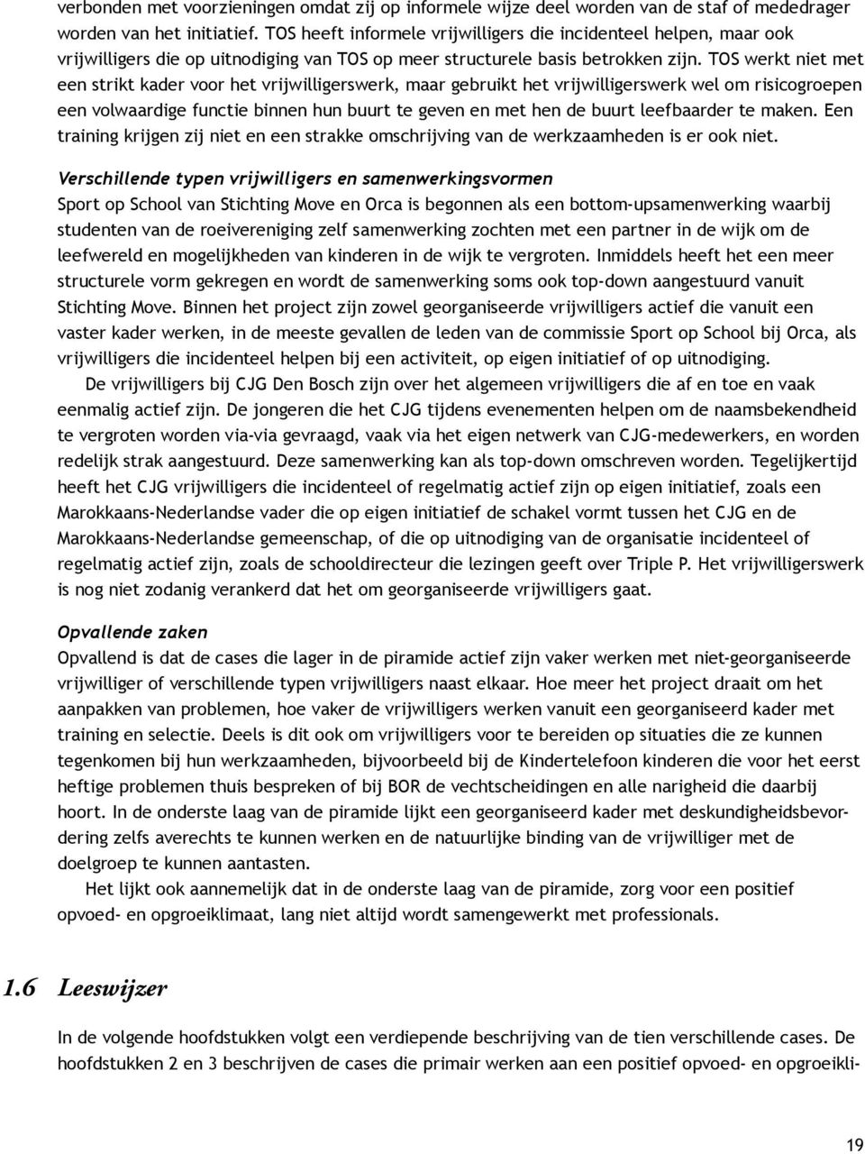 TOS werkt niet met een strikt kader voor het vrijwilligerswerk, maar gebruikt het vrijwilligerswerk wel om risicogroepen een volwaardige functie binnen hun buurt te geven en met hen de buurt