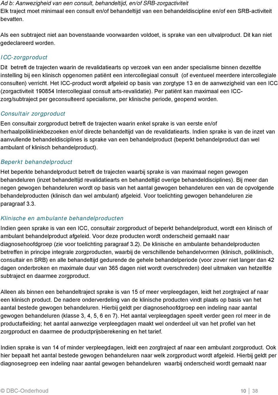 ICC-zorgproduct Dit betreft de trajecten waarin de revalidatiearts op verzoek van een ander specialisme binnen dezelfde instelling bij een klinisch opgenomen patiënt een intercollegiaal consult (of