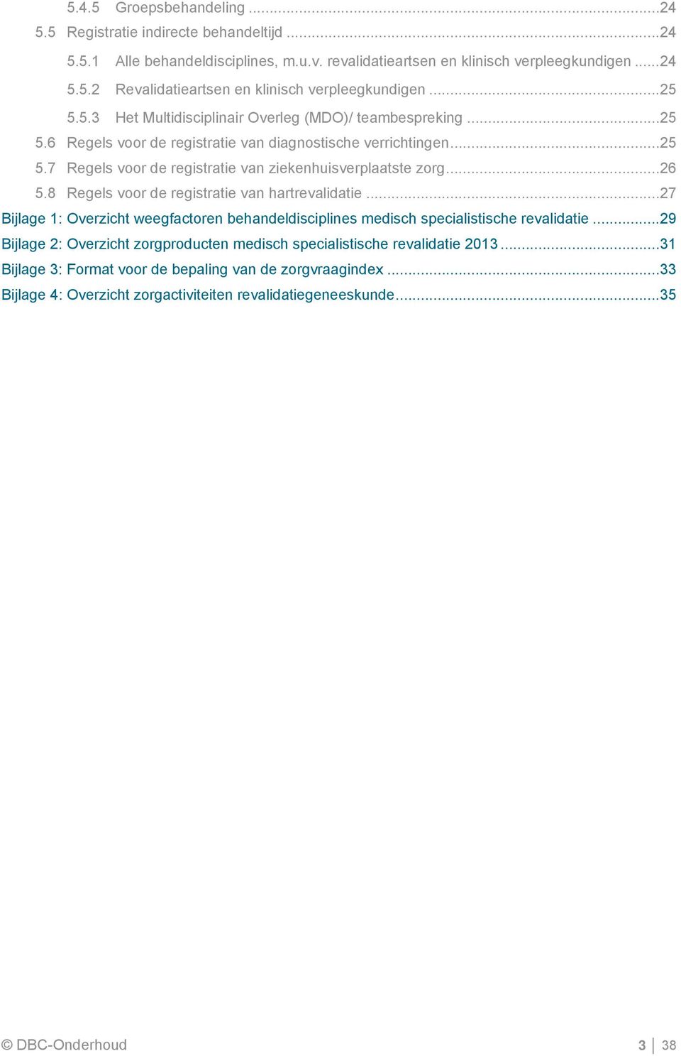 .. 26 5.8 Regels voor de registratie van hartrevalidatie... 27 Bijlage 1: Overzicht weegfactoren behandeldisciplines medisch specialistische revalidatie.