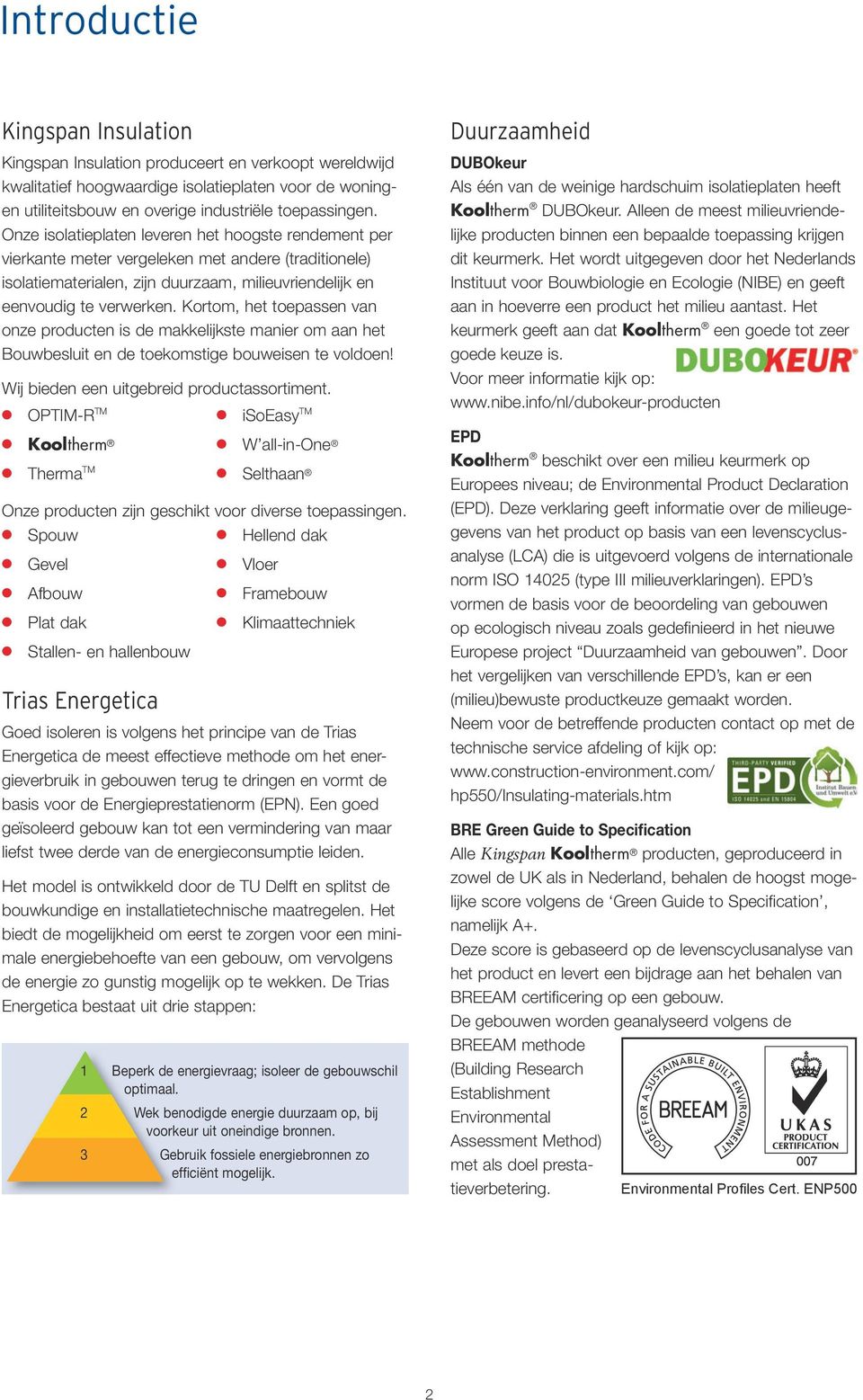 Kortom, het toepassen van onze producten is de makkelijkste manier om aan het Bouwbesluit en de toekomstige bouweisen te voldoen! Wij bieden een uitgebreid productassortiment.