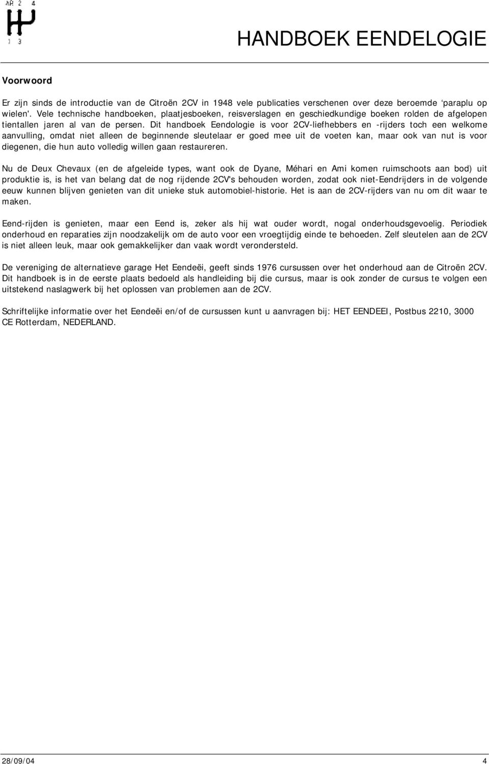 Dit handbek Eendlgie is vr 2CV-liefhebbers en -rijders tch een welkme aanvulling, mdat niet alleen de beginnende sleutelaar er ged mee uit de veten kan, maar k van nut is vr diegenen, die hun aut