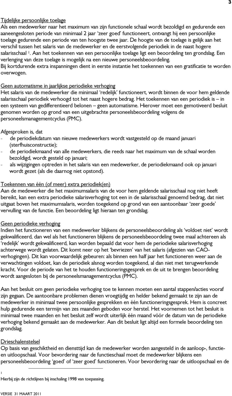 De hoogte van de toelage is gelijk aan het verschil tussen het salaris van de medewerker en de eerstvolgende periodiek in de naast hogere salarisschaal 1.