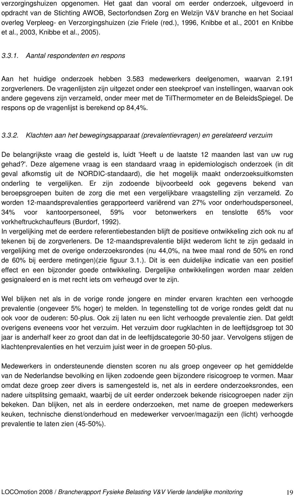 ), 1996, Knibbe et al., 2001 en Knibbe et al., 2003, Knibbe et al., 2005). 3.3.1. Aantal respondenten en respons Aan het huidige onderzoek hebben 3.583 medewerkers deelgenomen, waarvan 2.