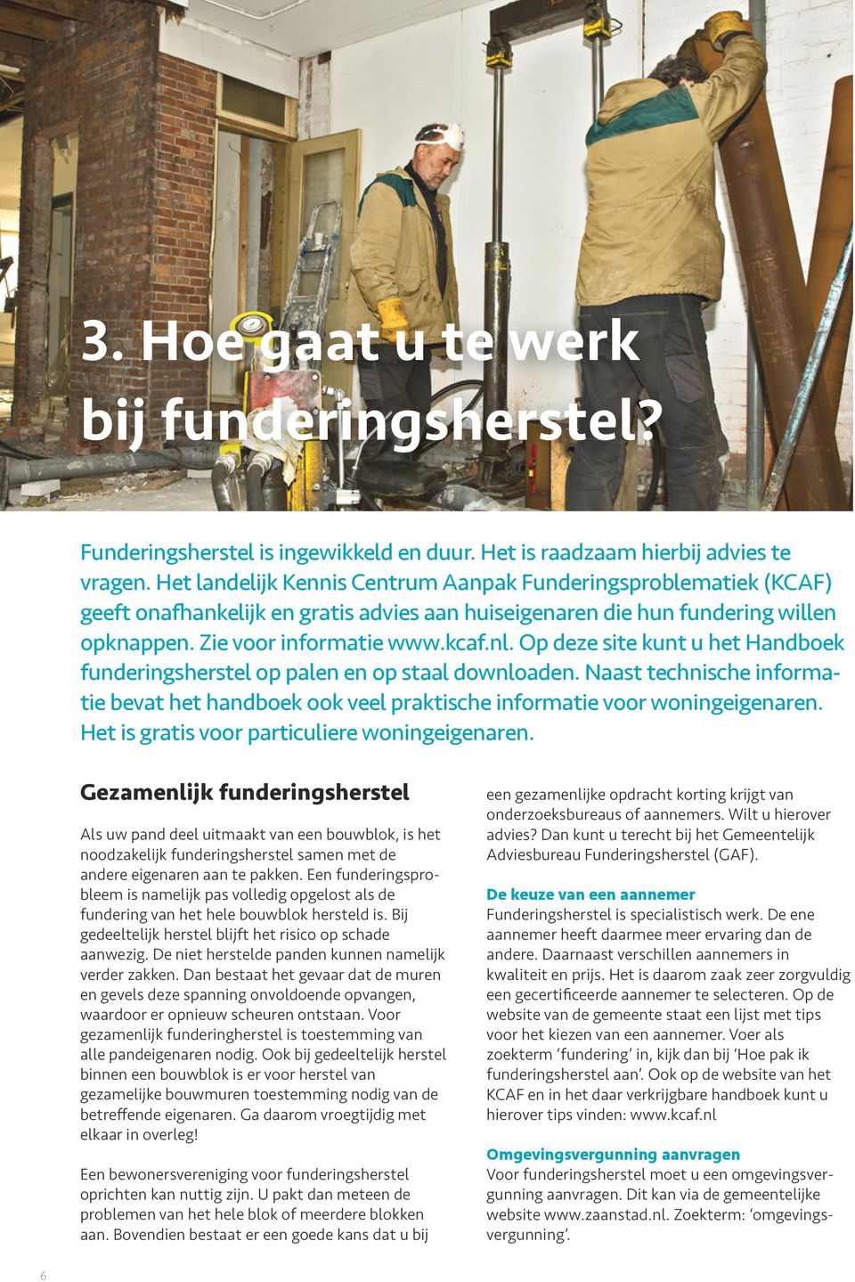 Op deze site kunt u het Handboek funderingsherstel op palen en op staal downloaden. Naast technische informatie bevat het handboek ook veel praktische informatie voor woningeigenaren.