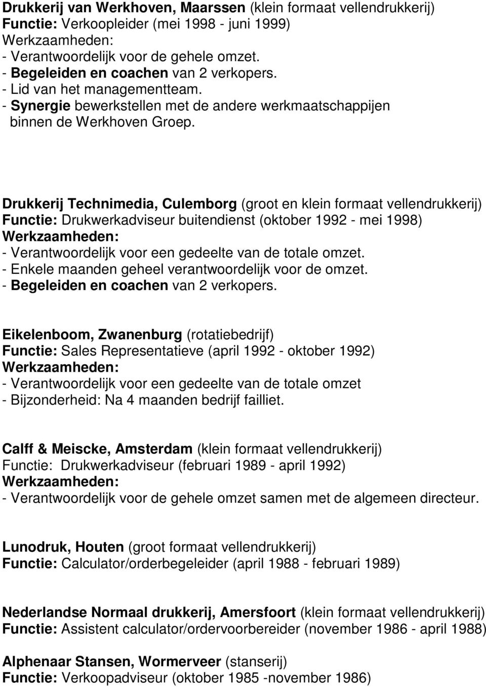 Drukkerij Technimedia, Culemborg (groot en klein formaat vellendrukkerij) Functie: Drukwerkadviseur buitendienst (oktober 1992 - mei 1998) - Verantwoordelijk voor een gedeelte van de totale omzet.