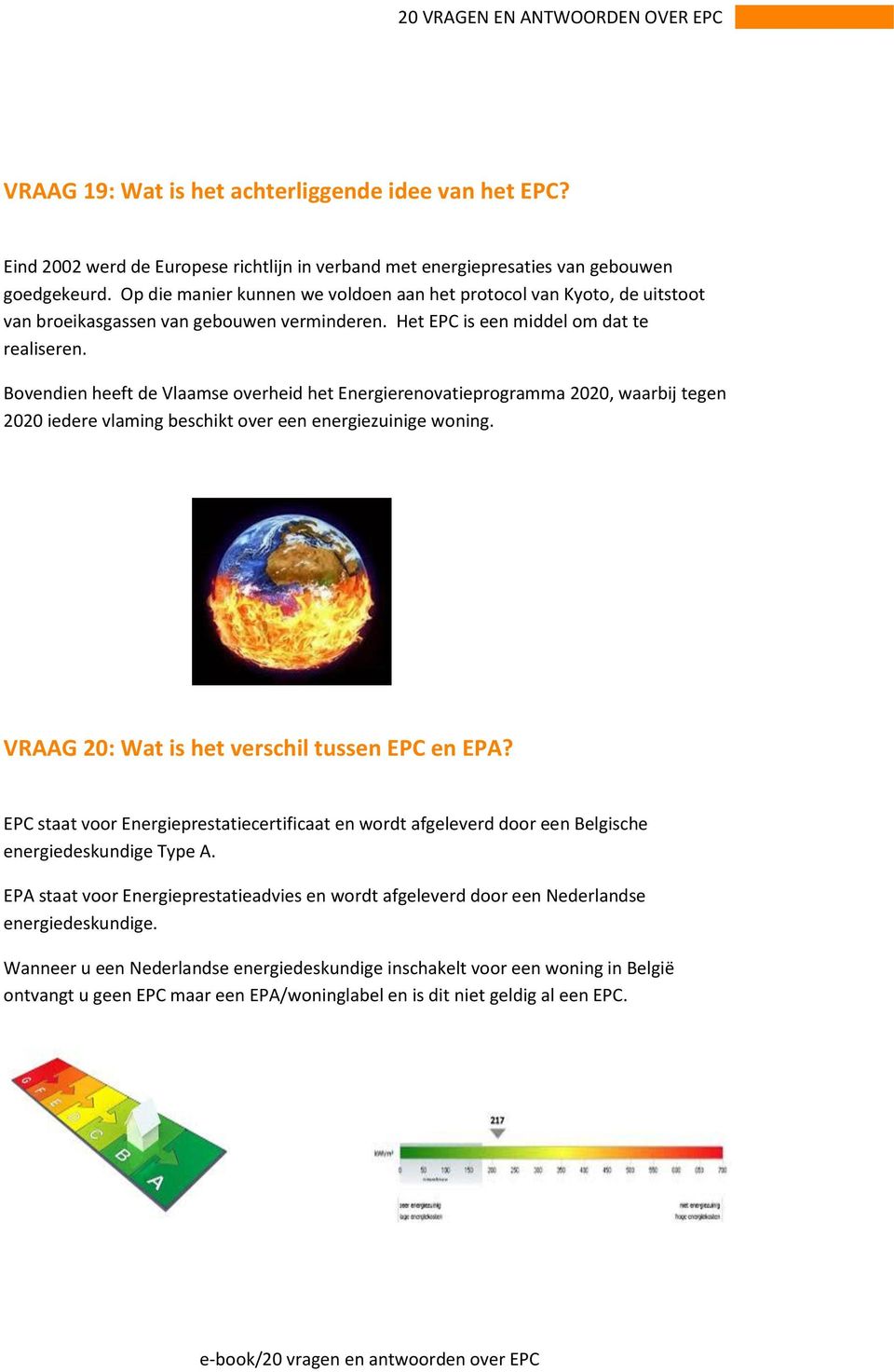 Bovendien heeft de Vlaamse overheid het Energierenovatieprogramma 2020, waarbij tegen 2020 iedere vlaming beschikt over een energiezuinige woning. VRAAG 20: Wat is het verschil tussen EPC en EPA?