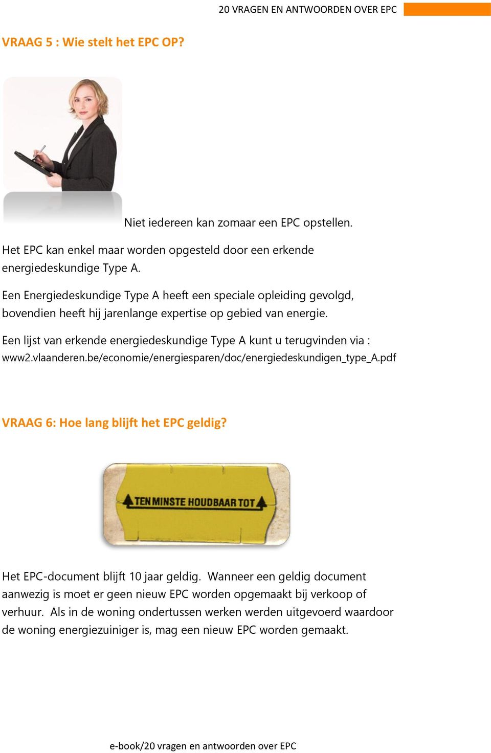 Een lijst van erkende energiedeskundige Type A kunt u terugvinden via : www2.vlaanderen.be/economie/energiesparen/doc/energiedeskundigen_type_a.pdf VRAAG 6: Hoe lang blijft het EPC geldig?