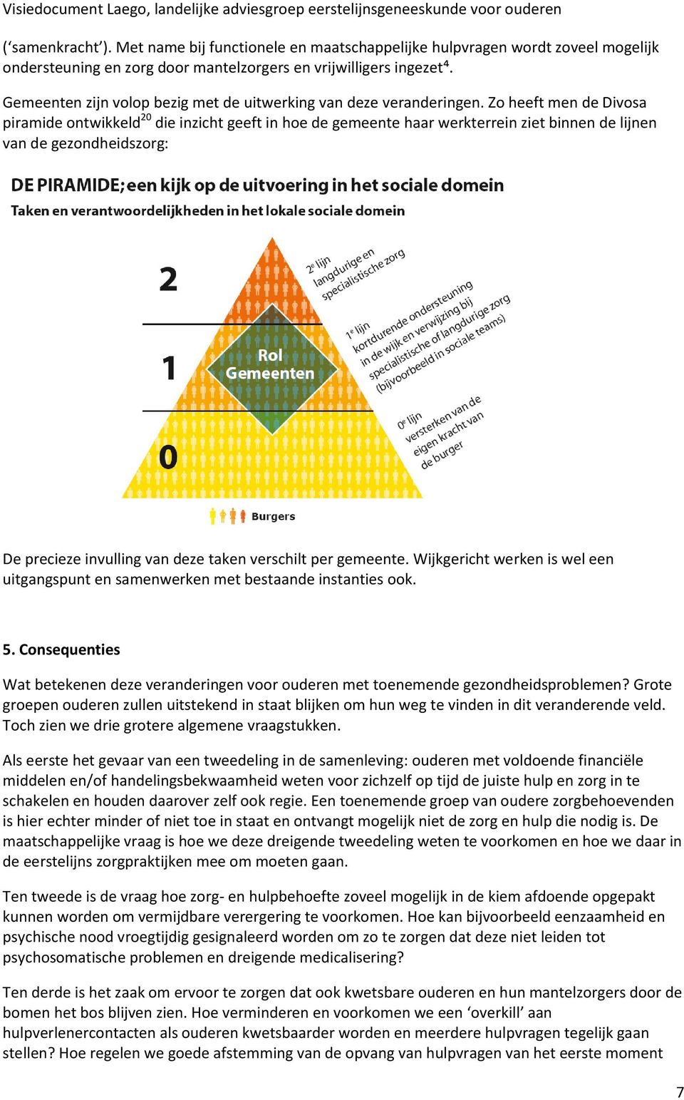 Zo heeft men de Divosa piramide ontwikkeld 20 die inzicht geeft in hoe de gemeente haar werkterrein ziet binnen de lijnen van de gezondheidszorg: De precieze invulling van deze taken verschilt per