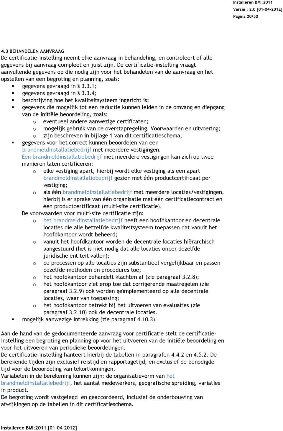 3.1; gegevens gevraagd in 3.3.4; beschrijving hoe het kwaliteitsysteem ingericht is; gegevens die mogelijk tot een reductie kunnen leiden in de omvang en diepgang van de initiële beoordeling, zoals: