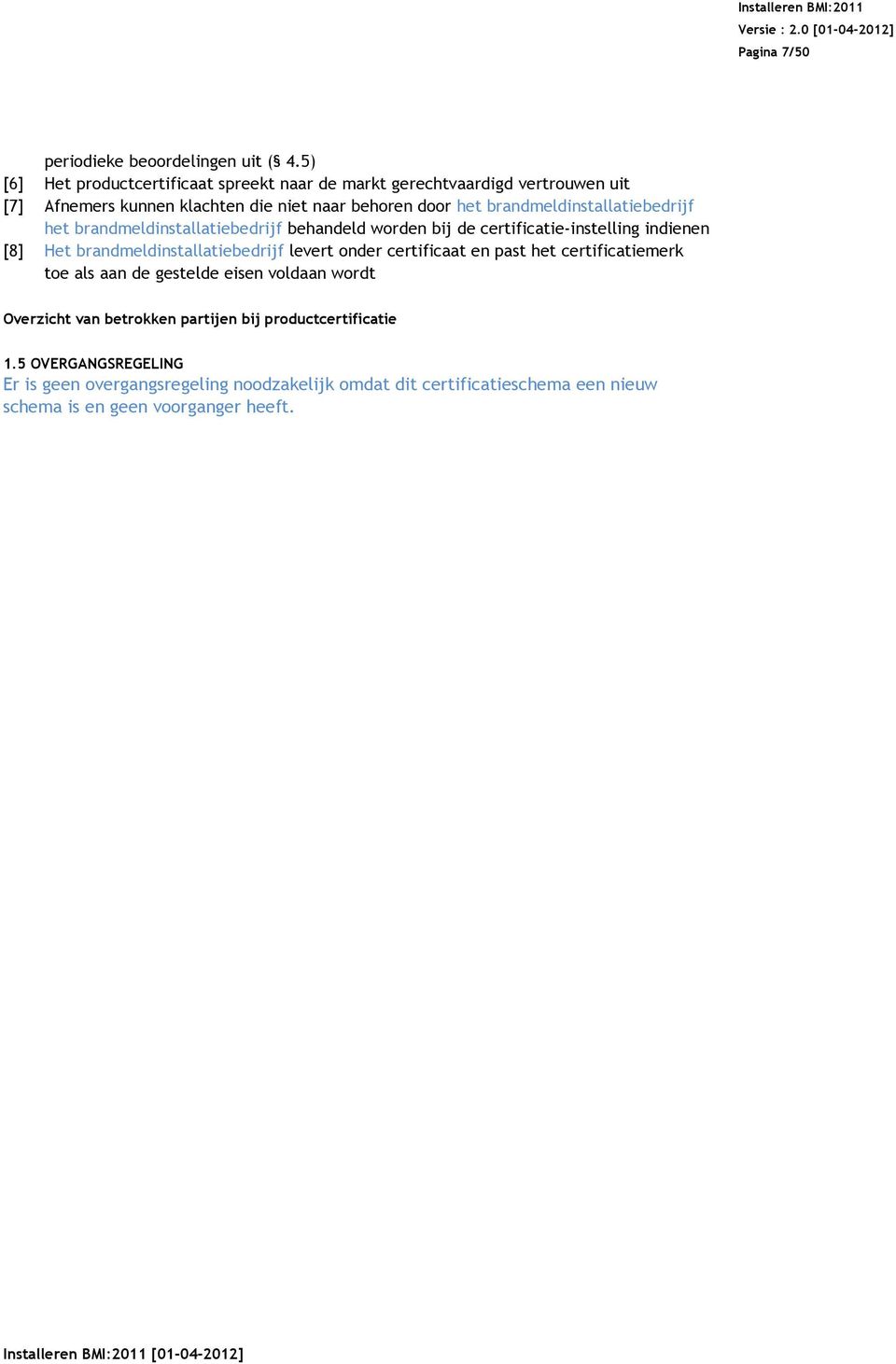 brandmeldinstallatiebedrijf het brandmeldinstallatiebedrijf behandeld worden bij de certificatie-instelling indienen [8] Het brandmeldinstallatiebedrijf